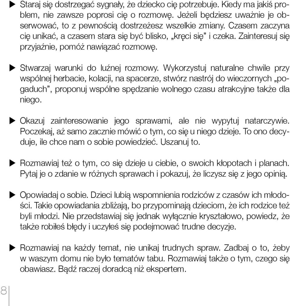 Wykorzystuj naturalne chwile przy wspólnej herbacie, kolacji, na spacerze, stwórz nastrój do wieczornych pogaduch, proponuj wspólne spędzanie wolnego czasu atrakcyjne także dla niego.