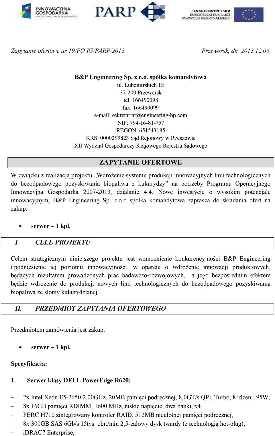 com NIP: 794-16-81-757 REGON: 651543185 KRS: 0000299823 Sąd Rejonowy w Rzeszowie XII Wydział Gospodarczy Krajowego Rejestru Sądowego ZAPYTANIE OFERTOWE W związku z realizacją projektu Wdrożenie