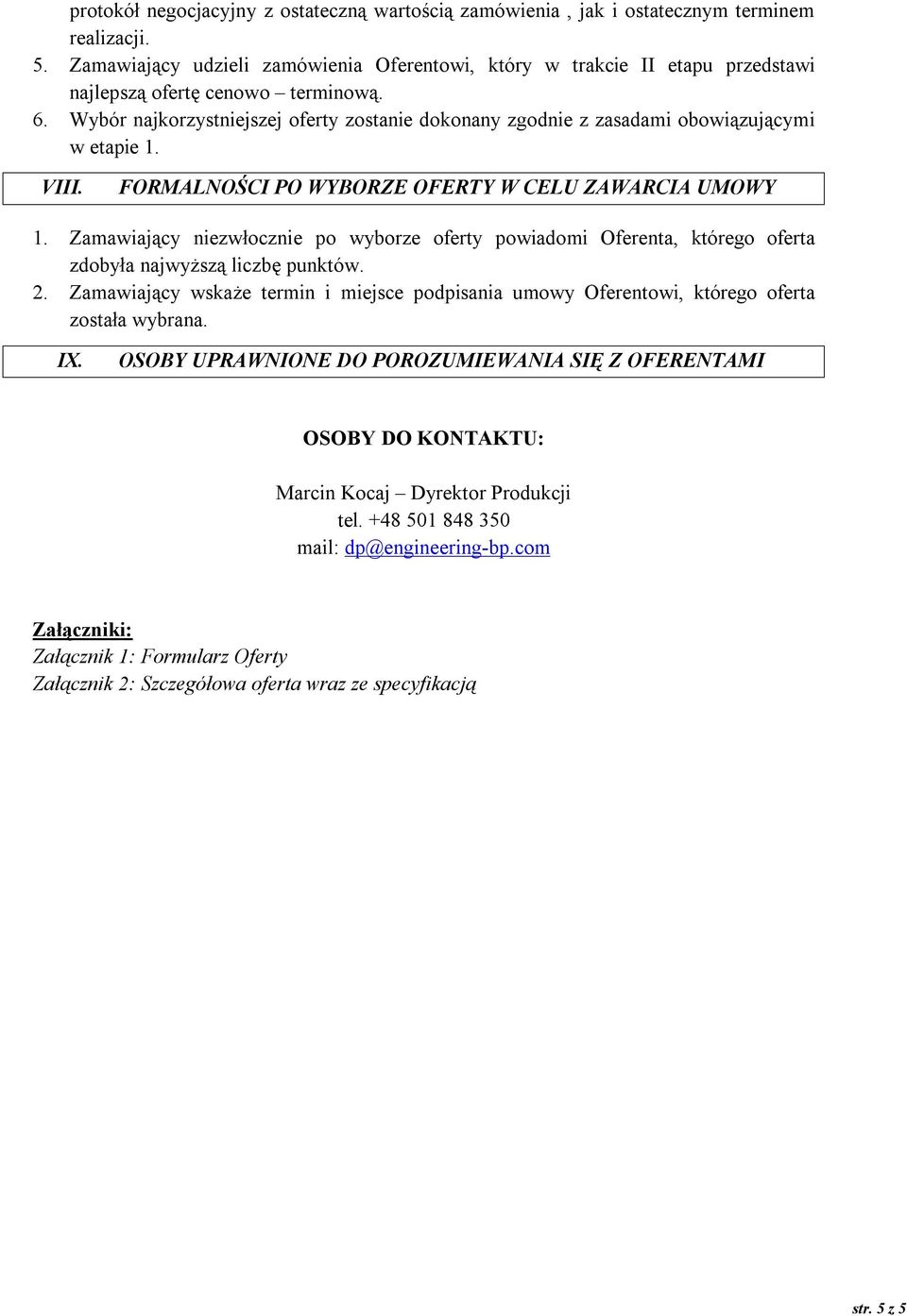 Wybór najkorzystniejszej oferty zostanie dokonany zgodnie z zasadami obowiązującymi w etapie 1. VIII. FORMALNOŚCI PO WYBORZE OFERTY W CELU ZAWARCIA UMOWY 1.