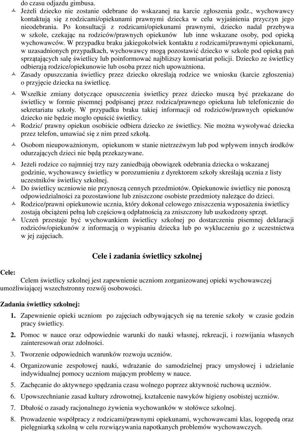 Po konsultacji z rodzicami/opiekunami prawnymi, dziecko nadal przebywa w szkole, czekając na rodziców/prawnych opiekunów lub inne wskazane osoby, pod opieką wychowawców.