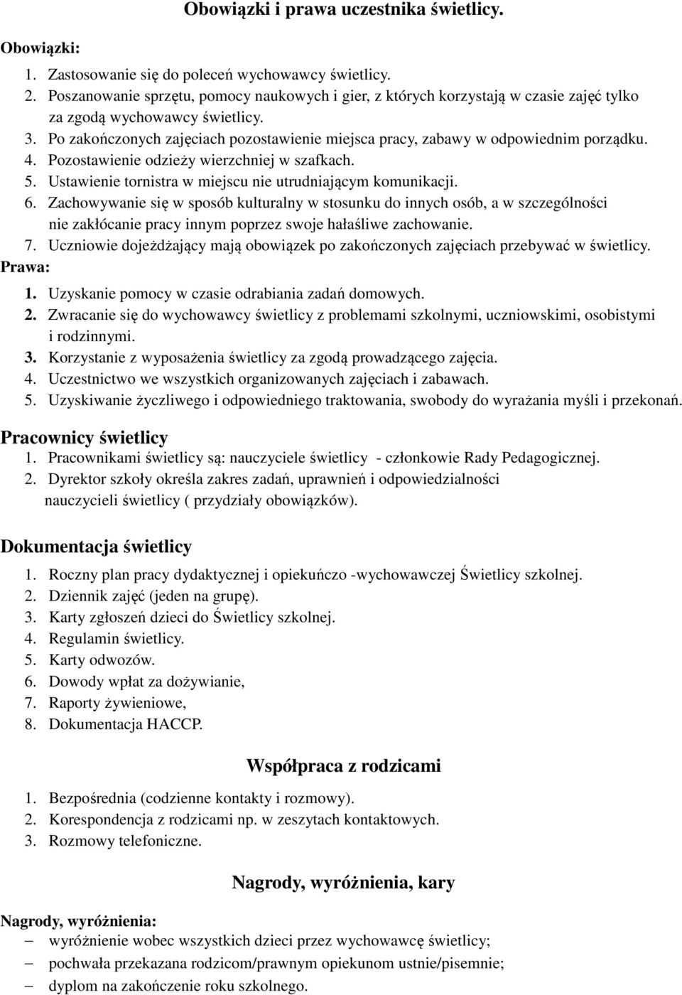 Po zakończonych zajęciach pozostawienie miejsca pracy, zabawy w odpowiednim porządku. 4. Pozostawienie odzieży wierzchniej w szafkach. 5. Ustawienie tornistra w miejscu nie utrudniającym komunikacji.