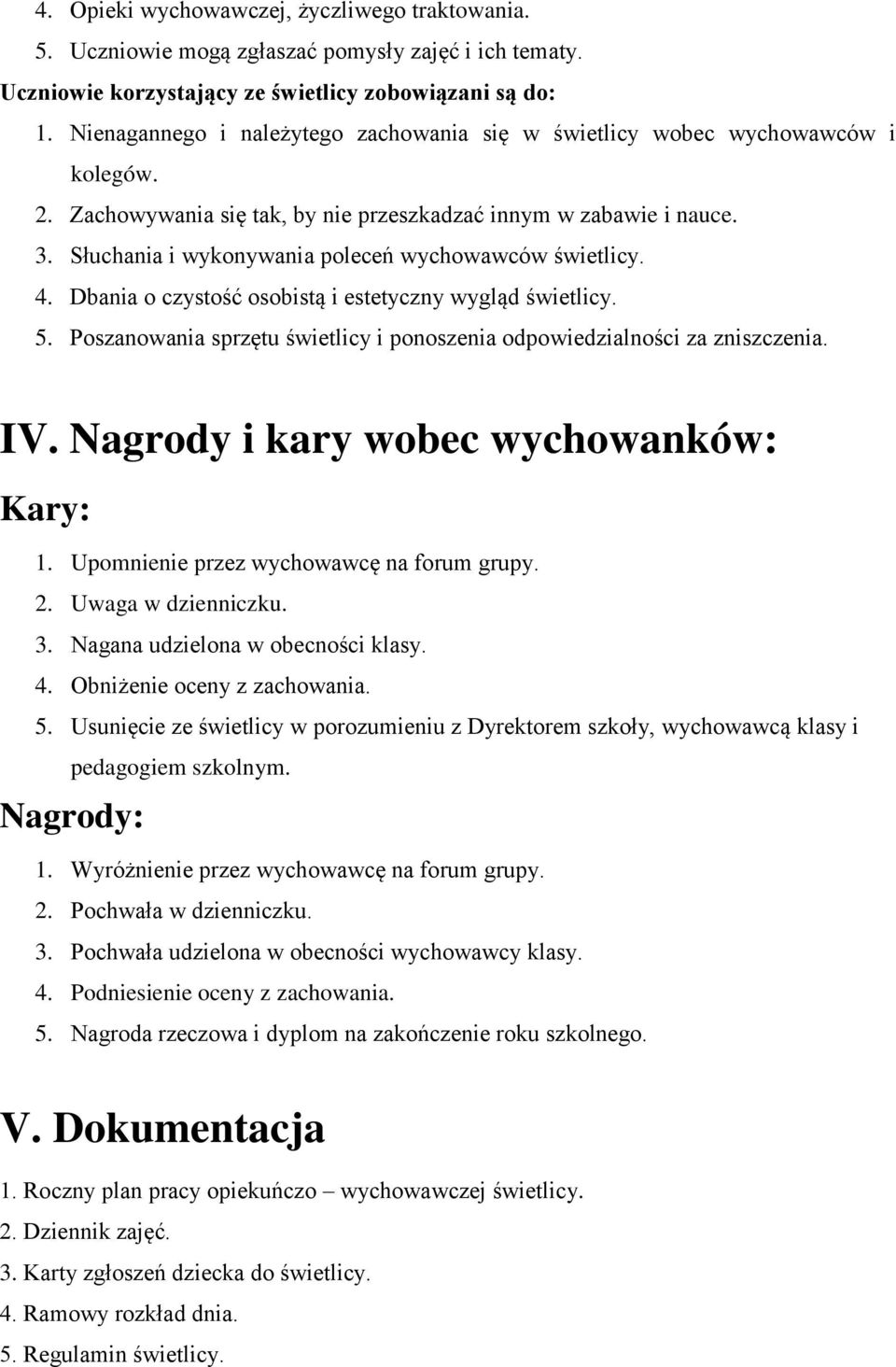 Słuchania i wykonywania poleceń wychowawców świetlicy. 4. Dbania o czystość osobistą i estetyczny wygląd świetlicy. 5. Poszanowania sprzętu świetlicy i ponoszenia odpowiedzialności za zniszczenia. IV.