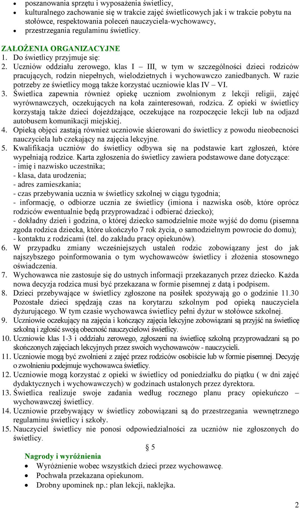 Uczniów oddziału zerowego, klas I III, w tym w szczególności dzieci rodziców pracujących, rodzin niepełnych, wielodzietnych i wychowawczo zaniedbanych.