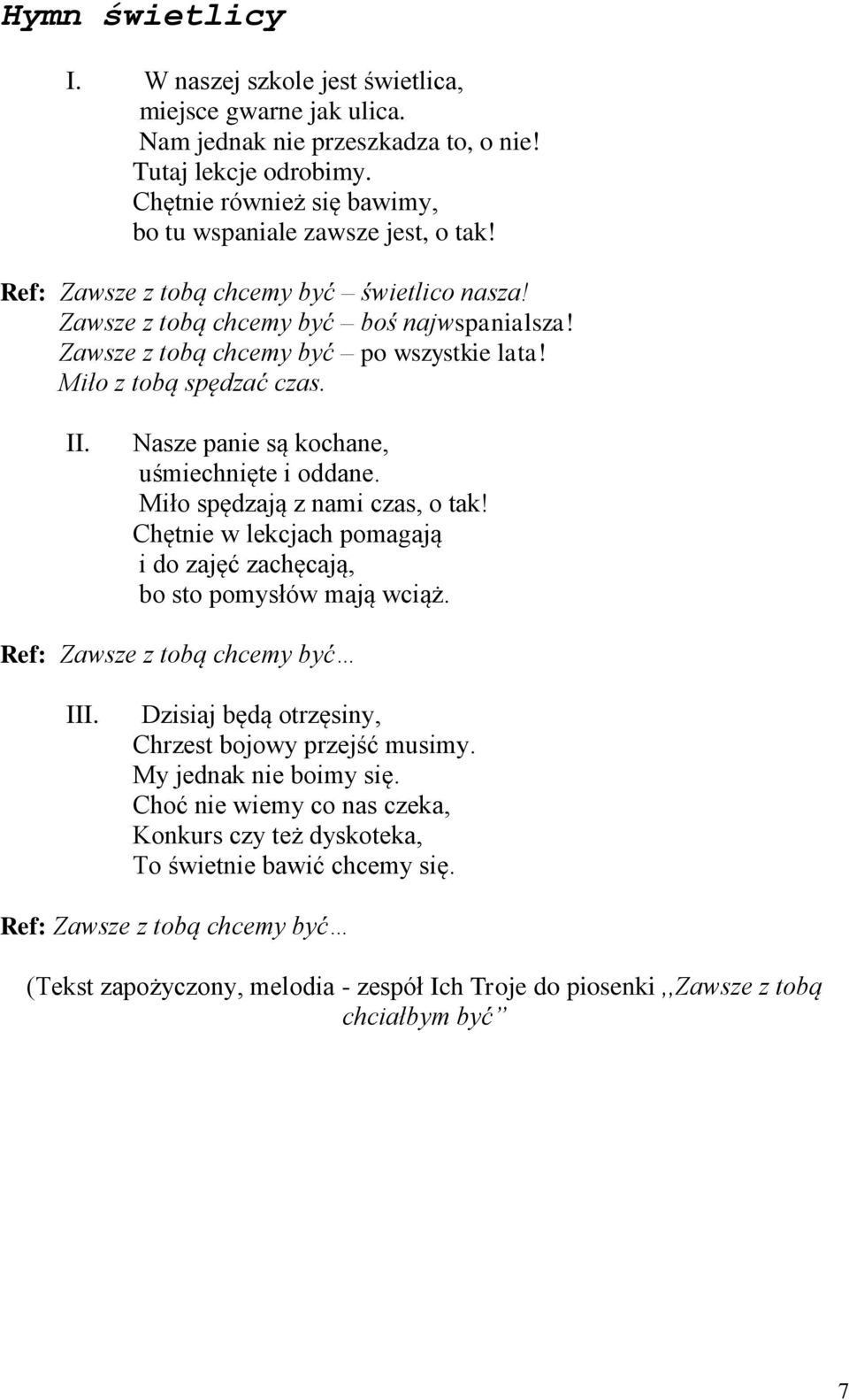 Nasze panie są kochane, uśmiechnięte i oddane. Miło spędzają z nami czas, o tak! Chętnie w lekcjach pomagają i do zajęć zachęcają, bo sto pomysłów mają wciąż. Ref: Zawsze z tobą chcemy być III.