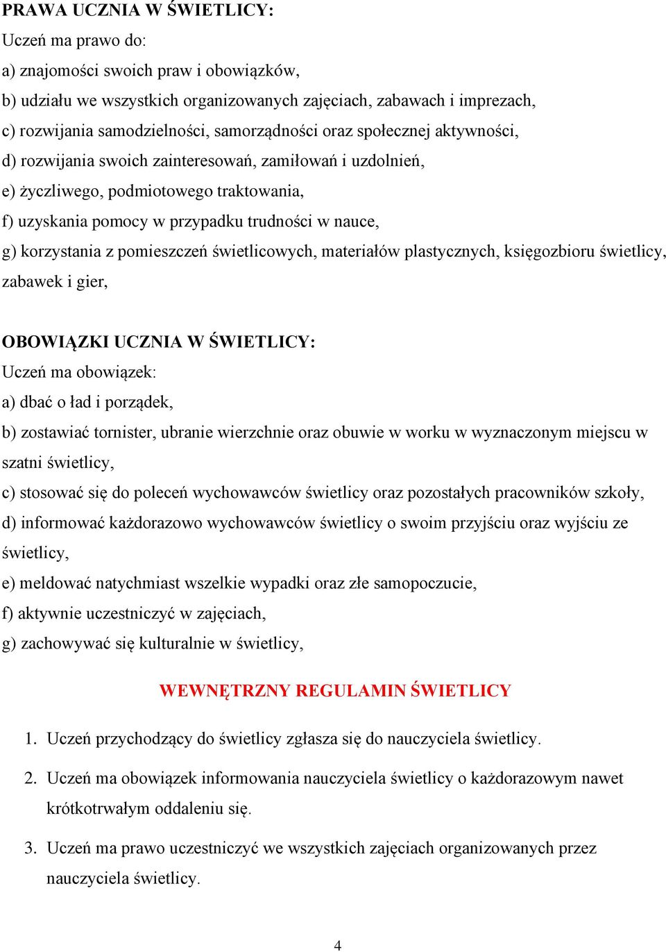 korzystania z pomieszczeń świetlicowych, materiałów plastycznych, księgozbioru świetlicy, zabawek i gier, OBOWIĄZKI UCZNIA W ŚWIETLICY: Uczeń ma obowiązek: a) dbać o ład i porządek, b) zostawiać