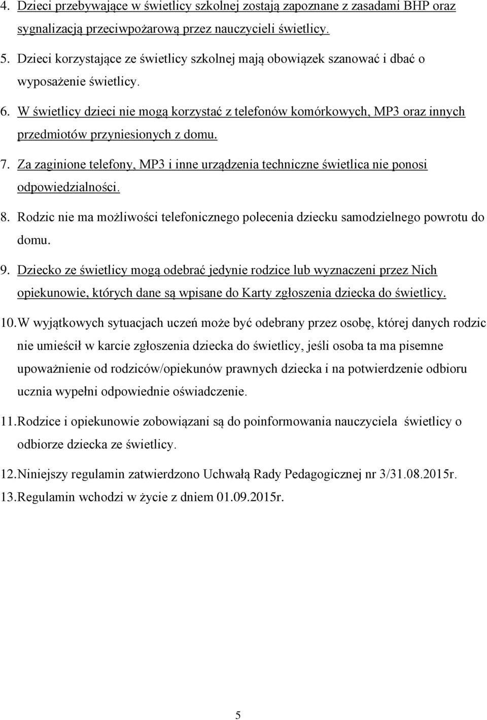 W świetlicy dzieci nie mogą korzystać z telefonów komórkowych, MP3 oraz innych przedmiotów przyniesionych z domu. 7.