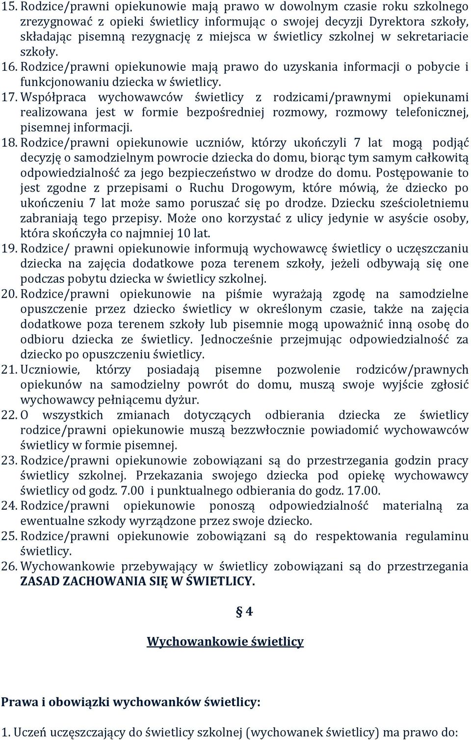 Współpraca wychowawców świetlicy z rodzicami/prawnymi opiekunami realizowana jest w formie bezpośredniej rozmowy, rozmowy telefonicznej, pisemnej informacji. 18.