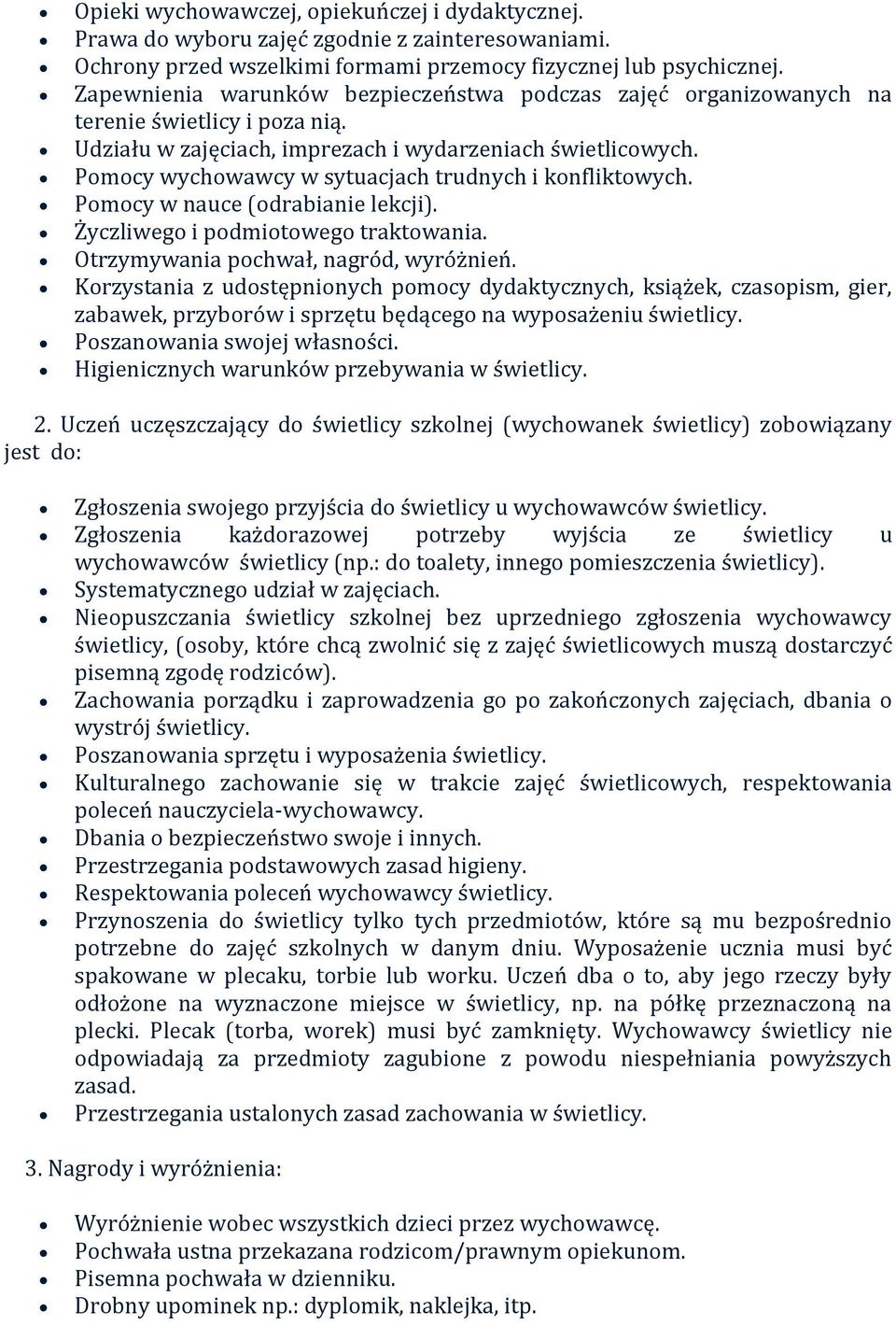 Pomocy wychowawcy w sytuacjach trudnych i konfliktowych. Pomocy w nauce (odrabianie lekcji). Życzliwego i podmiotowego traktowania. Otrzymywania pochwał, nagród, wyróżnień.