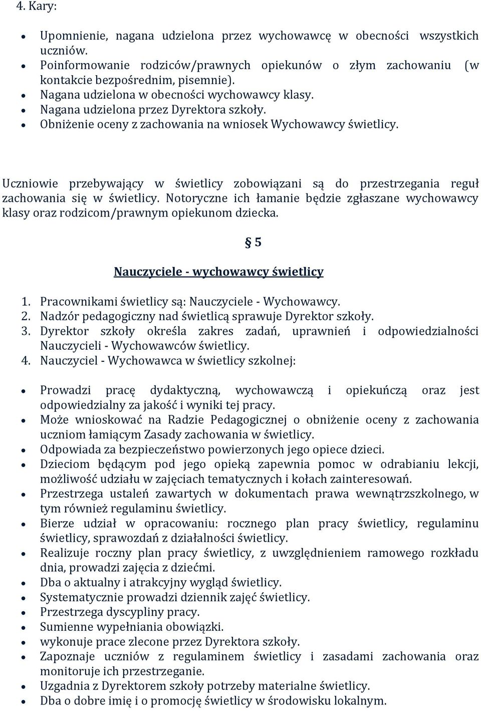 Uczniowie przebywający w świetlicy zobowiązani są do przestrzegania reguł zachowania się w świetlicy. Notoryczne ich łamanie będzie zgłaszane wychowawcy klasy oraz rodzicom/prawnym opiekunom dziecka.