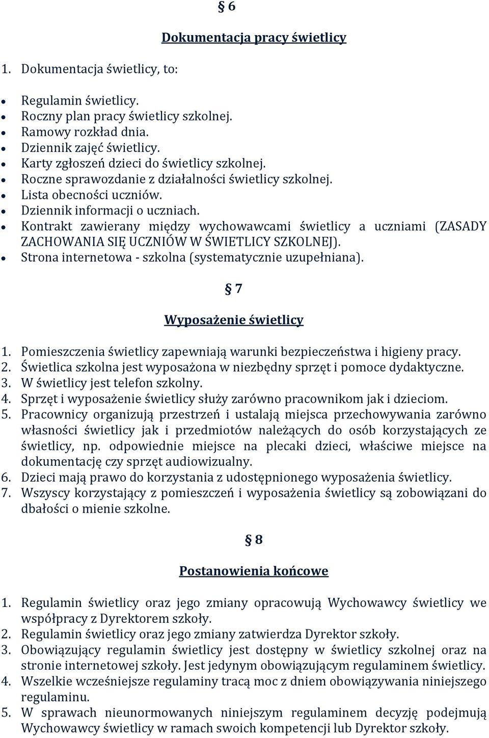 Kontrakt zawierany między wychowawcami świetlicy a uczniami (ZASADY ZACHOWANIA SIĘ UCZNIÓW W ŚWIETLICY SZKOLNEJ). Strona internetowa - szkolna (systematycznie uzupełniana). 7 Wyposażenie świetlicy 1.