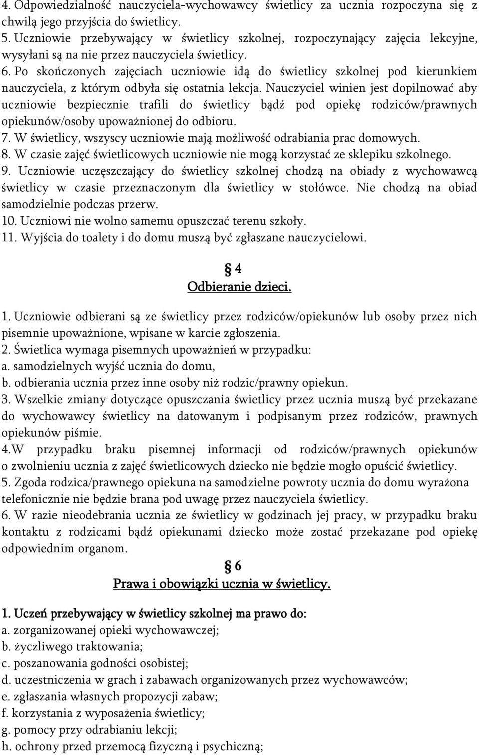 Po skończonych zajęciach uczniowie idą do świetlicy szkolnej pod kierunkiem nauczyciela, z którym odbyła się ostatnia lekcja.