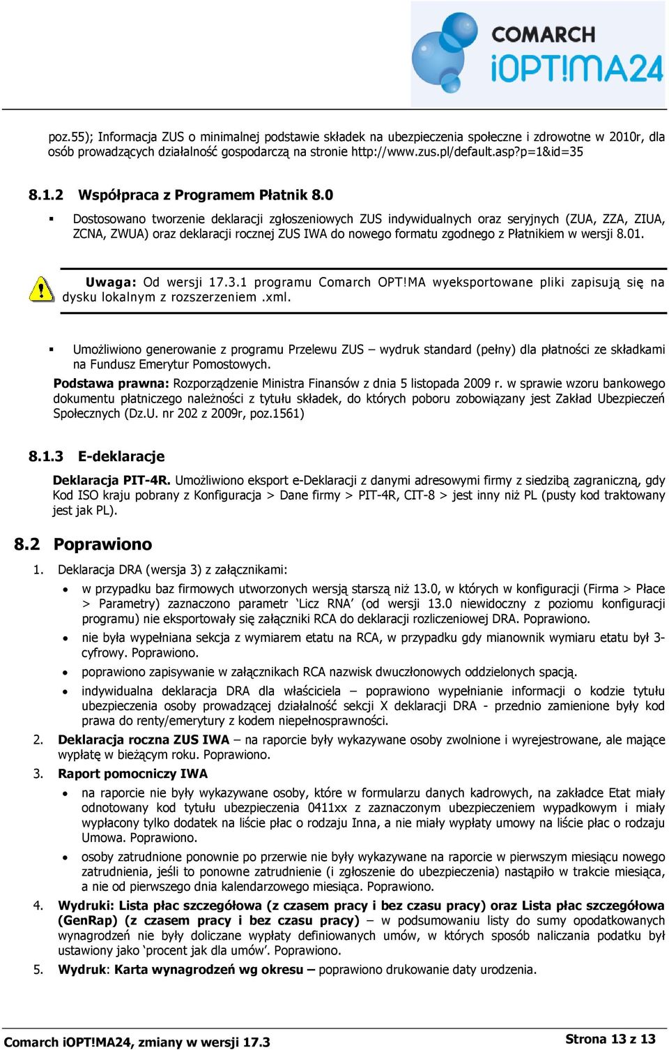 0 Dostosowano tworzenie deklaracji zgłoszeniowych ZUS indywidualnych oraz seryjnych (ZUA, ZZA, ZIUA, ZCNA, ZWUA) oraz deklaracji rocznej ZUS IWA do nowego formatu zgodnego z Płatnikiem w wersji 8.01.