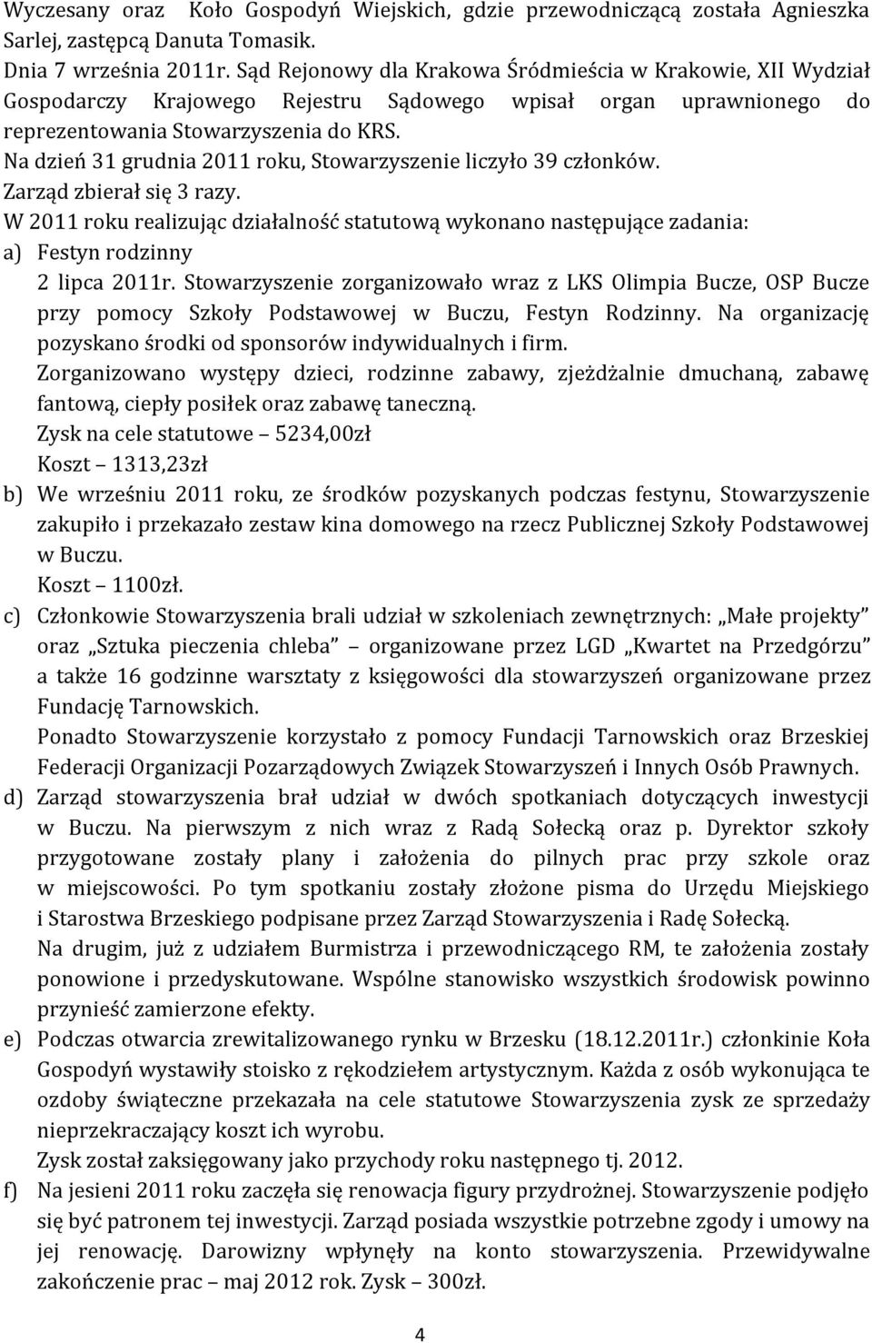 Na dzień 31 grudnia 2011 roku, Stowarzyszenie liczyło 39 członków. Zarząd zbierał się 3 razy.