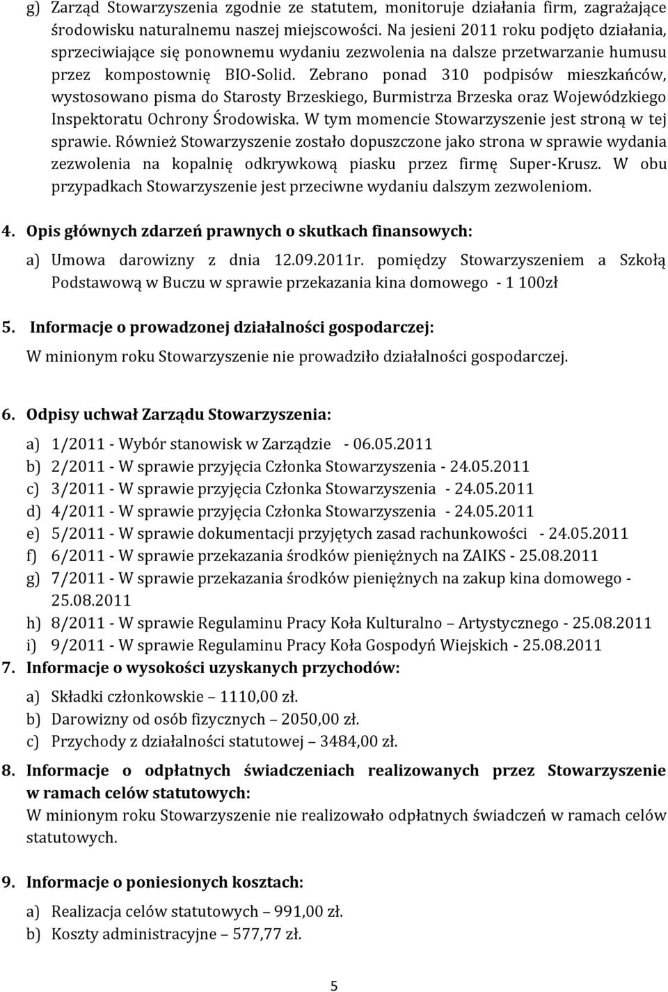 Zebrano ponad 310 podpisów mieszkańców, wystosowano pisma do Starosty Brzeskiego, Burmistrza Brzeska oraz Wojewódzkiego Inspektoratu Ochrony Środowiska.