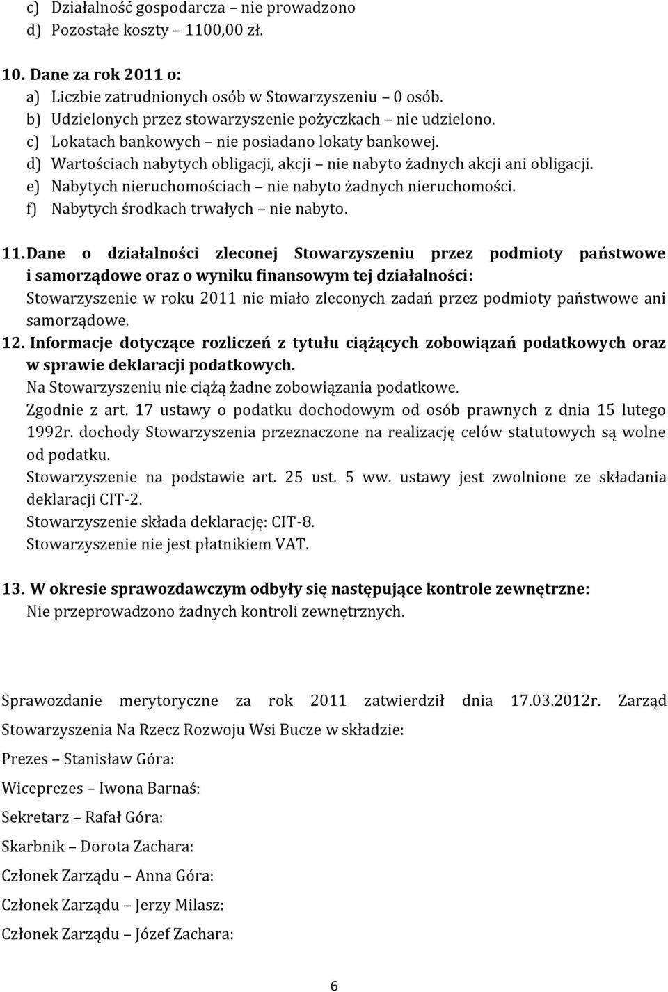 e) Nabytych nieruchomościach nie nabyto żadnych nieruchomości. f) Nabytych środkach trwałych nie nabyto. 11.