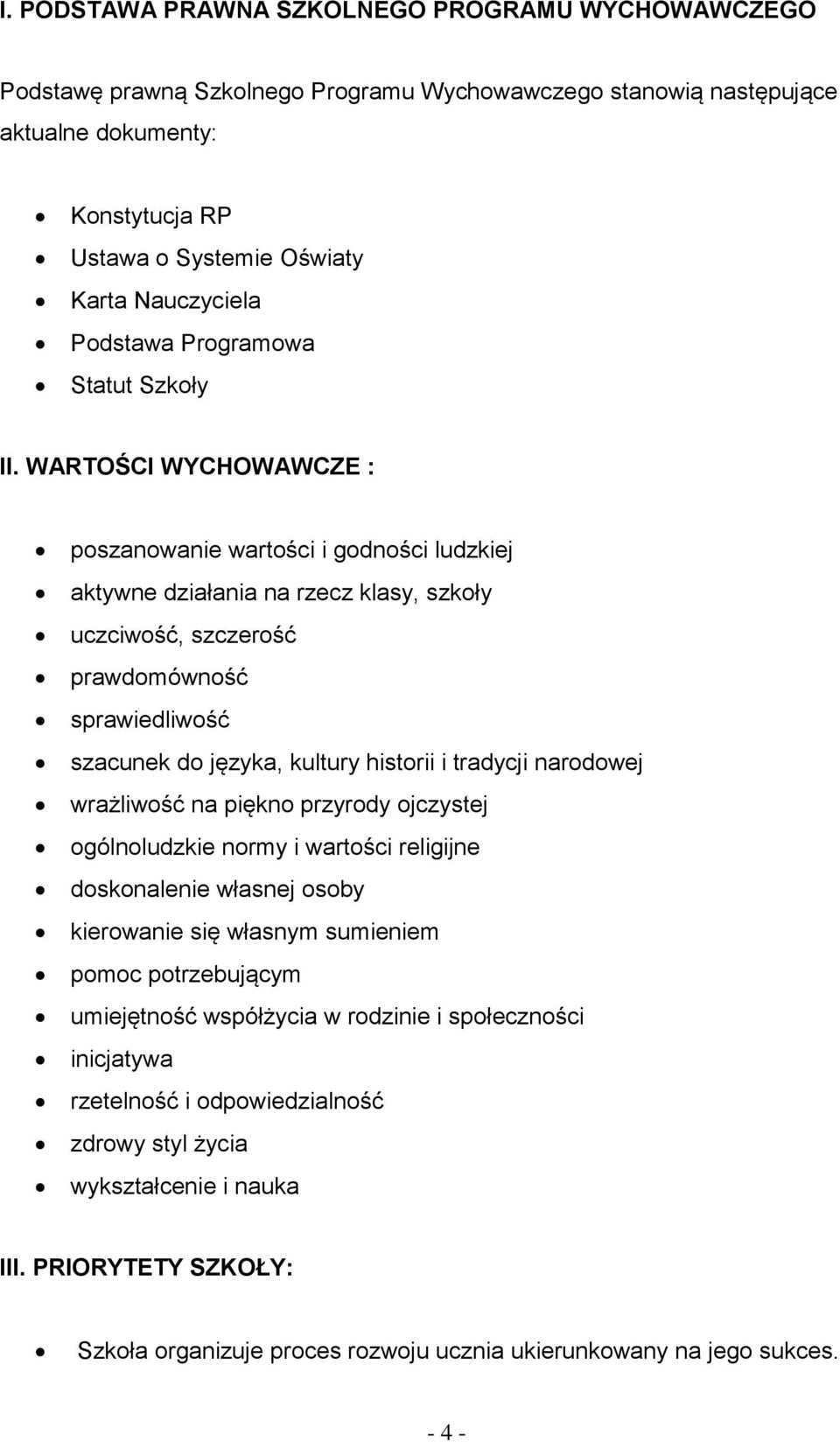 WARTOŚCI WYCHOWAWCZE : poszanowanie wartości i godności ludzkiej aktywne działania na rzecz klasy, szkoły uczciwość, szczerość prawdomówność sprawiedliwość szacunek do języka, kultury historii i