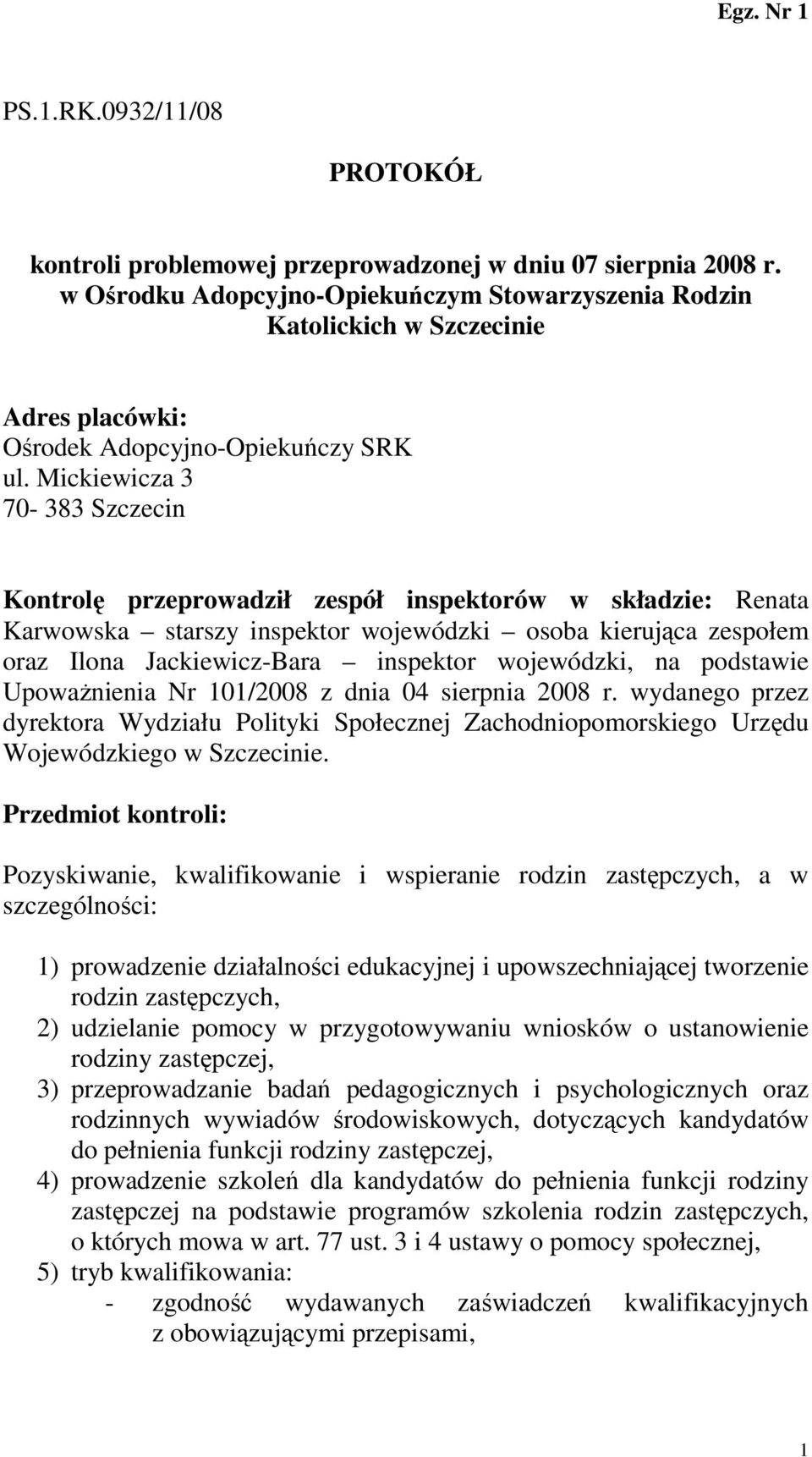 Mickiewicza 3 70-383 Szczecin Kontrolę przeprowadził zespół inspektorów w składzie: Renata Karwowska starszy inspektor wojewódzki osoba kierująca zespołem oraz Ilona Jackiewicz-Bara inspektor