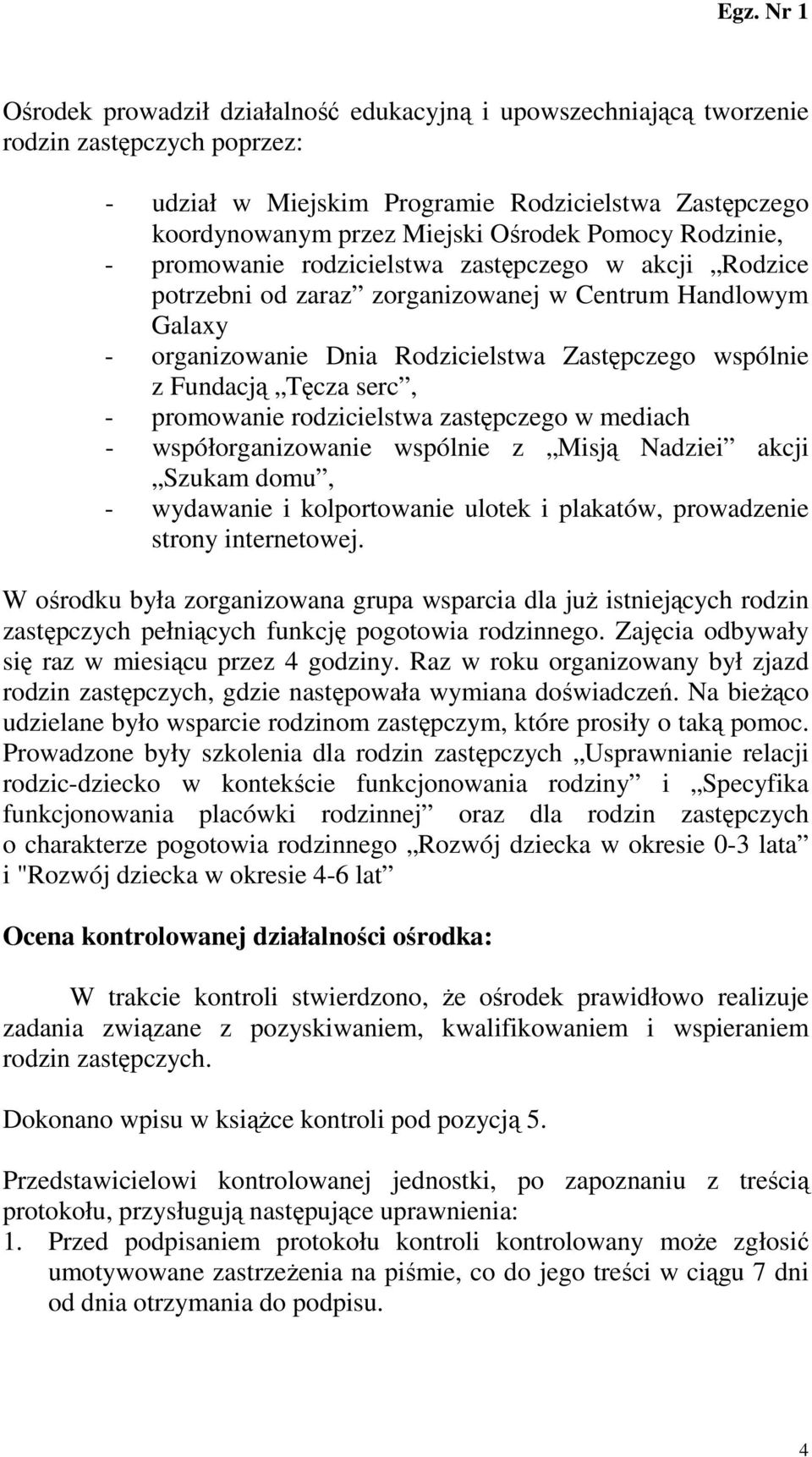 serc, - promowanie rodzicielstwa zastępczego w mediach - współorganizowanie wspólnie z Misją Nadziei akcji Szukam domu, - wydawanie i kolportowanie ulotek i plakatów, prowadzenie strony internetowej.