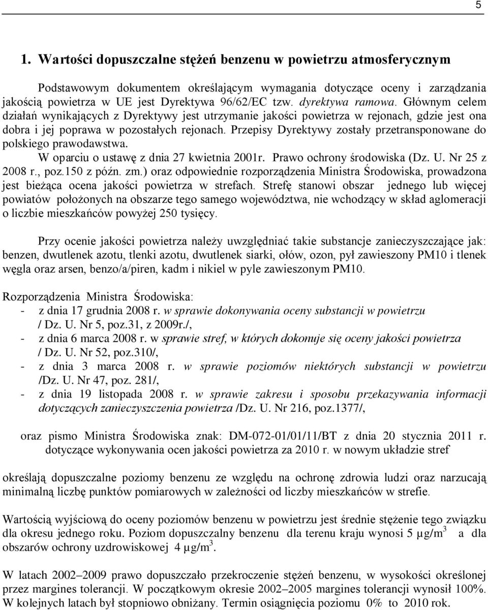 Przepisy Dyrektywy zostały przetransponowane do polskiego prawodawstwa. W oparciu o ustawę z dnia 27 kwietnia 2001r. Prawo ochrony środowiska (Dz. U. Nr 25 z 2008 r., poz.150 z późn. zm.