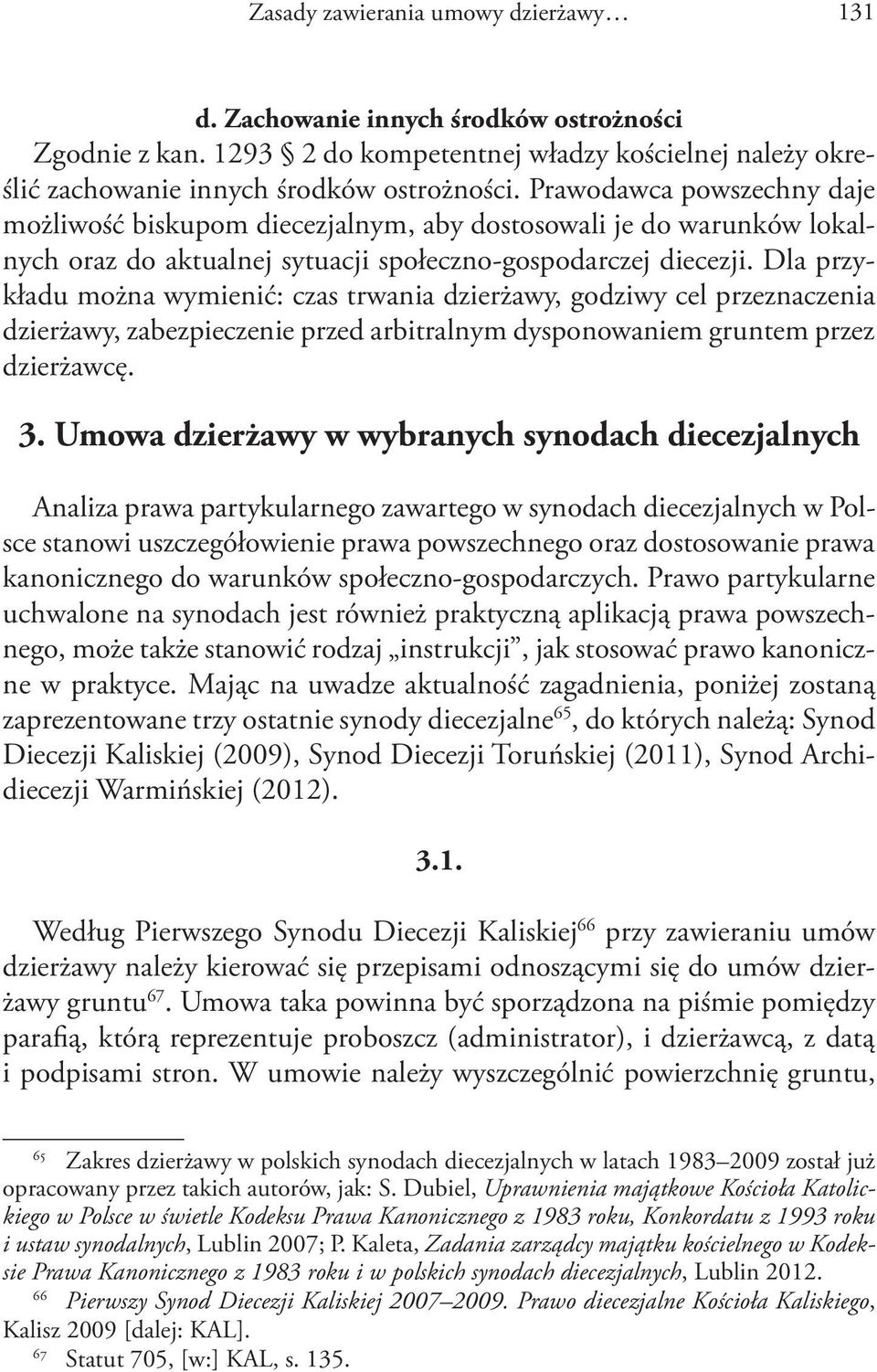Dla przykładu można wymienić: czas trwania dzierżawy, godziwy cel przeznaczenia dzierżawy, zabezpieczenie przed arbitralnym dysponowaniem gruntem przez dzierżawcę. 3.