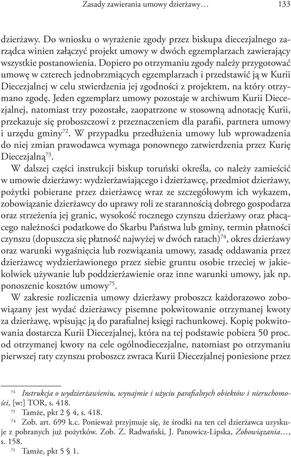 Dopiero po otrzymaniu zgody należy przygotować umowę w czterech jednobrzmiących egzemplarzach i przedstawić ją w Kurii Diecezjalnej w celu stwierdzenia jej zgodności z projektem, na który otrzymano