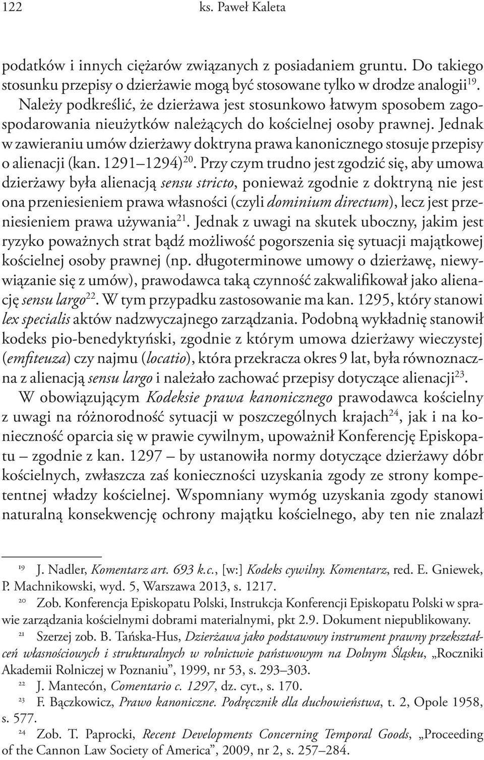 Jednak w zawieraniu umów dzierżawy doktryna prawa kanonicznego stosuje przepisy o alienacji (kan. 1291 1294) 20.