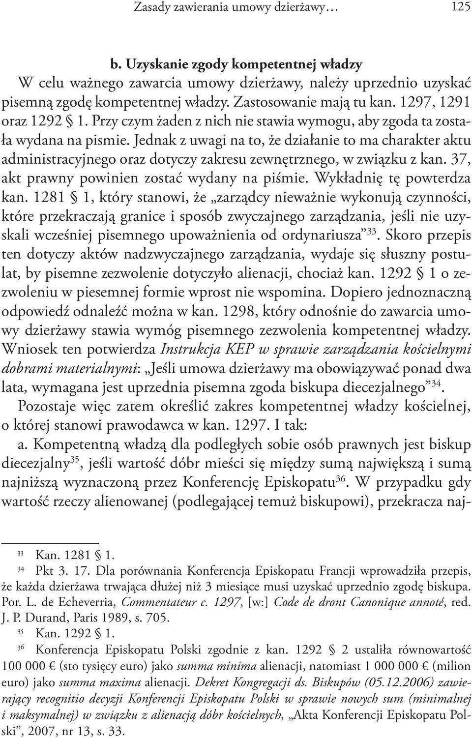 Jednak z uwagi na to, że działanie to ma charakter aktu administracyjnego oraz dotyczy zakresu zewnętrznego, w związku z kan. 37, akt prawny powinien zostać wydany na piśmie.
