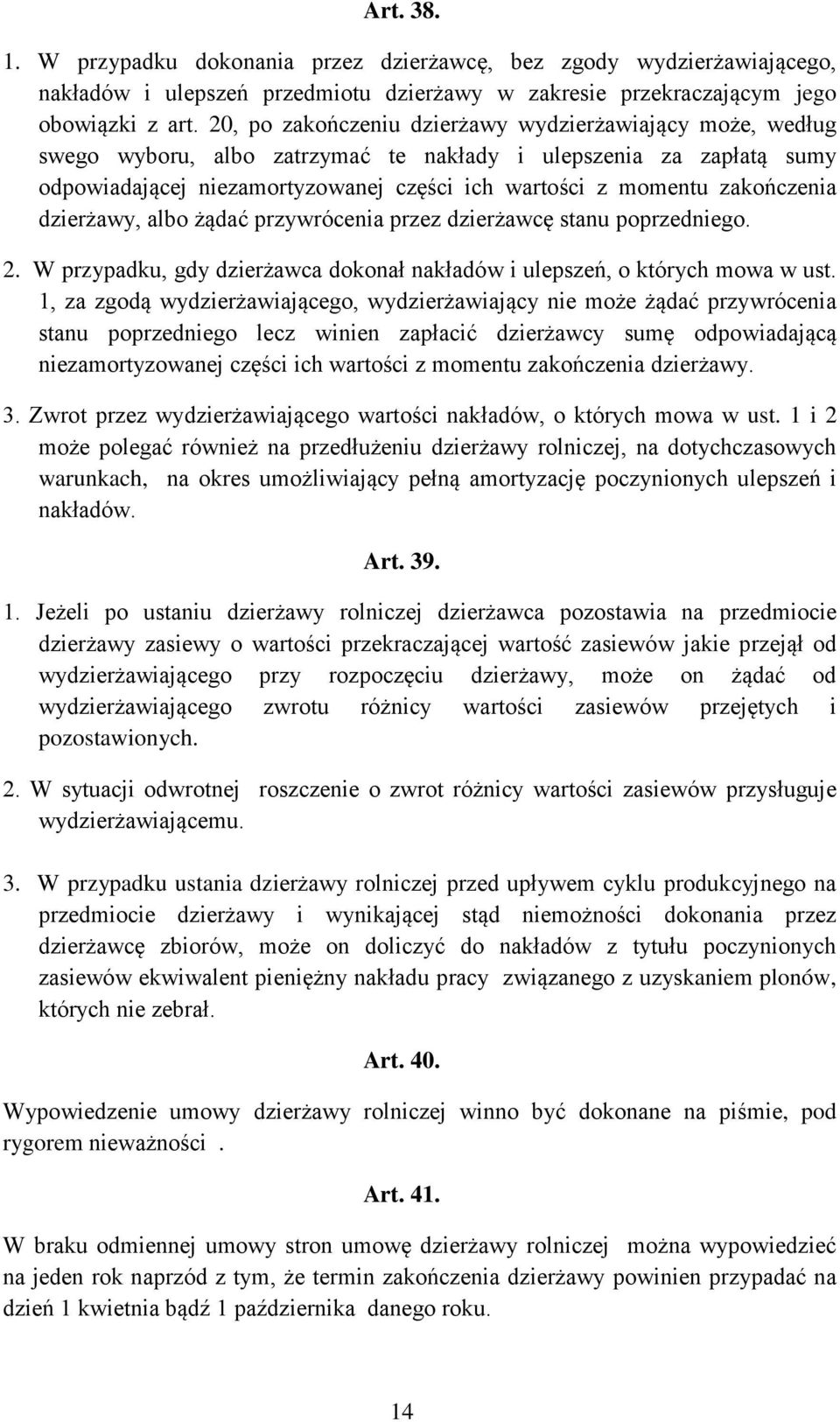 zakończenia dzierżawy, albo żądać przywrócenia przez dzierżawcę stanu poprzedniego. 2. W przypadku, gdy dzierżawca dokonał nakładów i ulepszeń, o których mowa w ust.