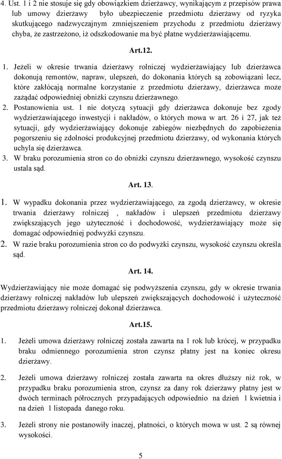 przychodu z przedmiotu dzierżawy chyba, że zastrzeżono, iż odszkodowanie ma być płatne wydzierżawiającemu. Art.12. 1.