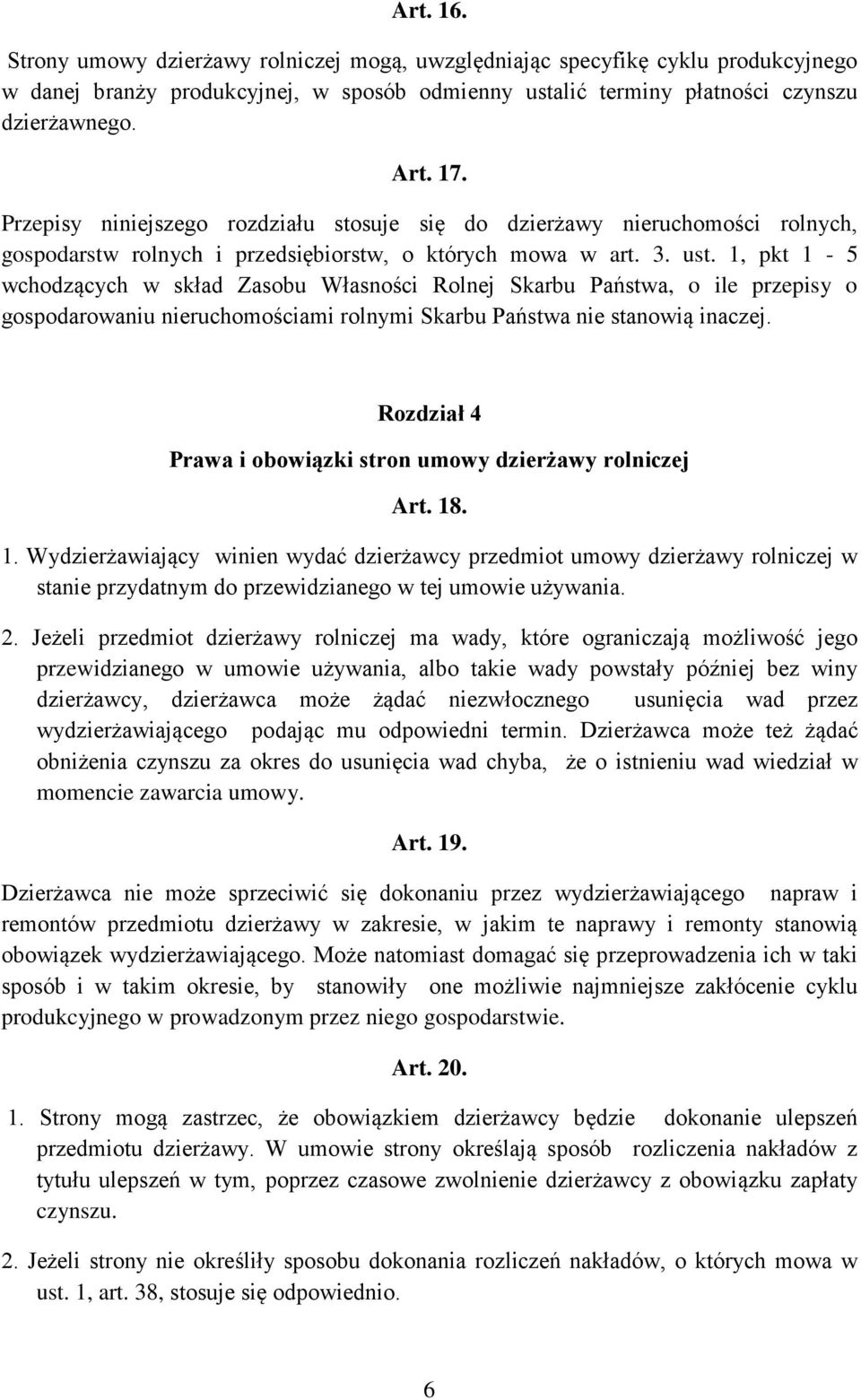 1, pkt 1-5 wchodzących w skład Zasobu Własności Rolnej Skarbu Państwa, o ile przepisy o gospodarowaniu nieruchomościami rolnymi Skarbu Państwa nie stanowią inaczej.