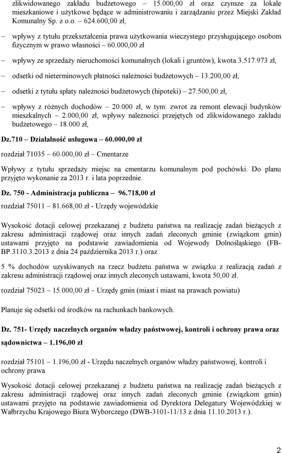 000,00 zł wpływy ze sprzedaży nieruchomości komunalnych (lokali i gruntów), kwota 3.517.973 zł, odsetki od nieterminowych płatności należności budżetowych 13.