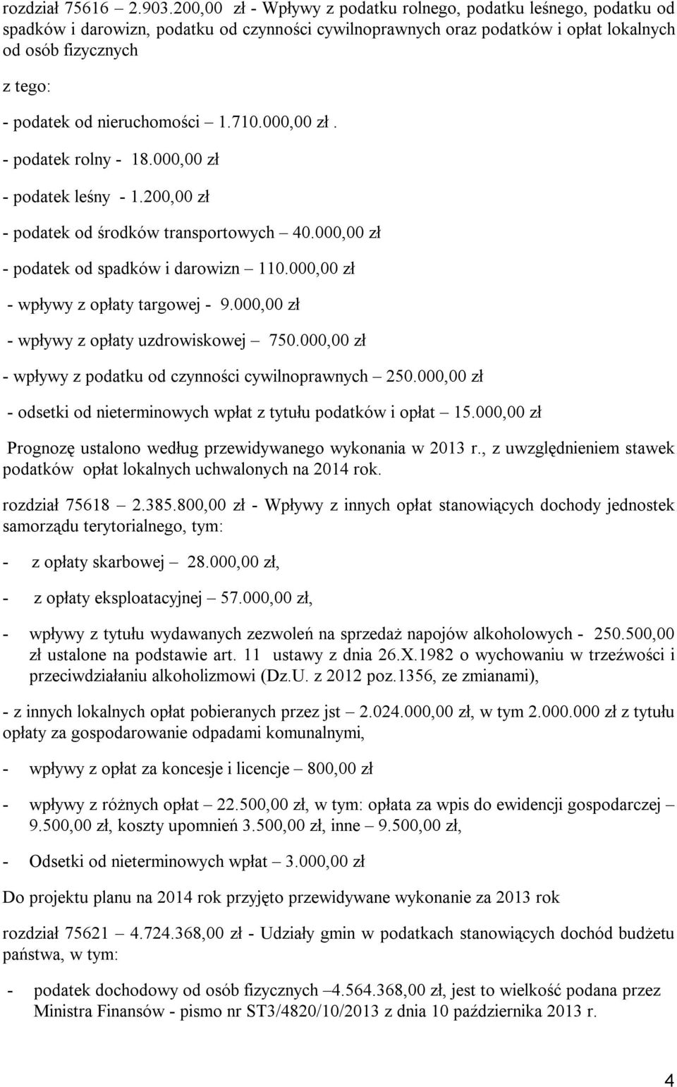 nieruchomości 1.710.000,00 zł. - podatek rolny - 18.000,00 zł - podatek leśny - 1.200,00 zł - podatek od środków transportowych 40.000,00 zł - podatek od spadków i darowizn 110.