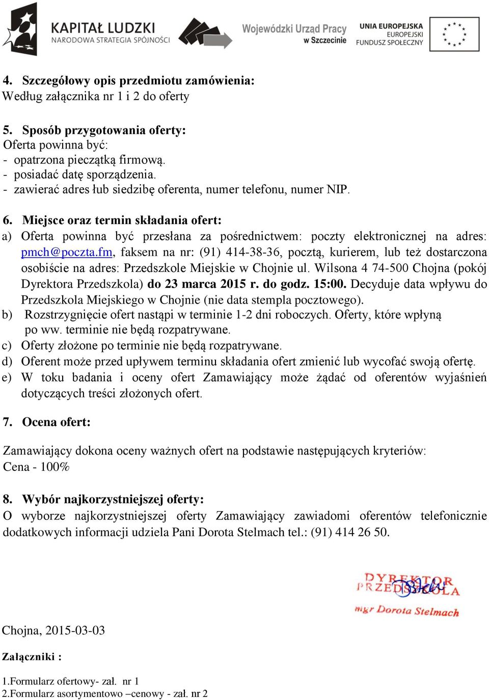 Miejsce oraz termin składania ofert: a) Oferta powinna być przesłana za pośrednictwem: poczty elektronicznej na adres: pmch@poczta.