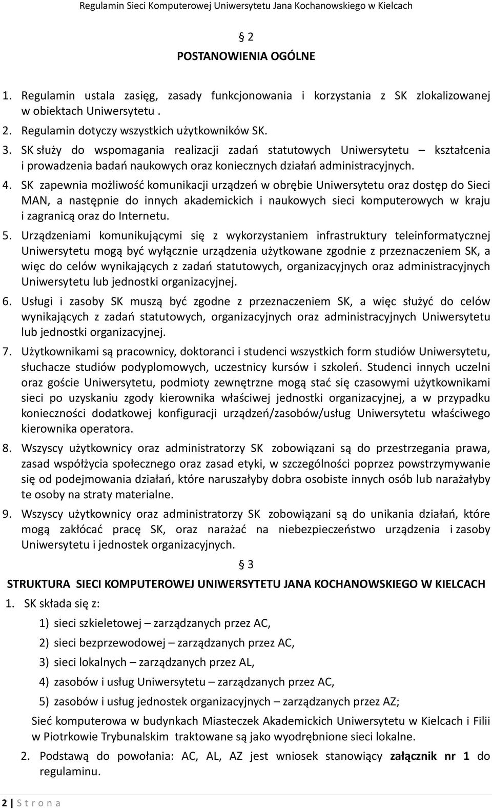 SK zapewnia możliwość komunikacji urządzeń w obrębie Uniwersytetu oraz dostęp do Sieci MAN, a następnie do innych akademickich i naukowych sieci komputerowych w kraju i zagranicą oraz do Internetu. 5.