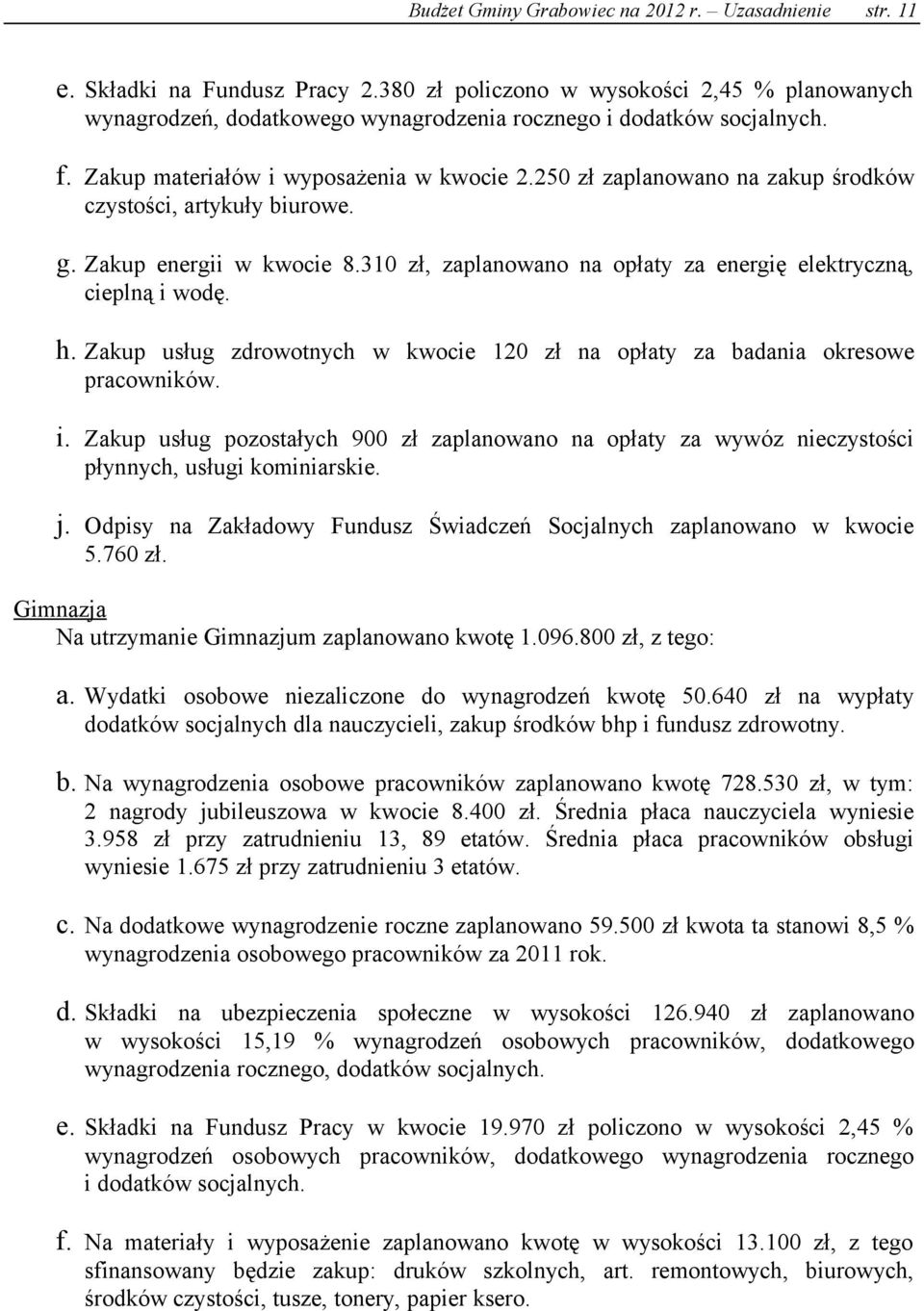 250 zł zaplanowano na zakup środków czystości, artykuły biurowe. g. Zakup energii w kwocie 8.310 zł, zaplanowano na opłaty za energię elektryczną, cieplną i wodę. h.