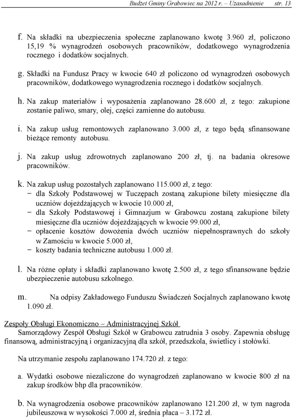 Składki na Fundusz Pracy w kwocie 640 zł policzono od wynagrodzeń osobowych pracowników, dodatkowego wynagrodzenia rocznego i dodatków socjalnych. h. Na zakup materiałów i wyposażenia zaplanowano 28.