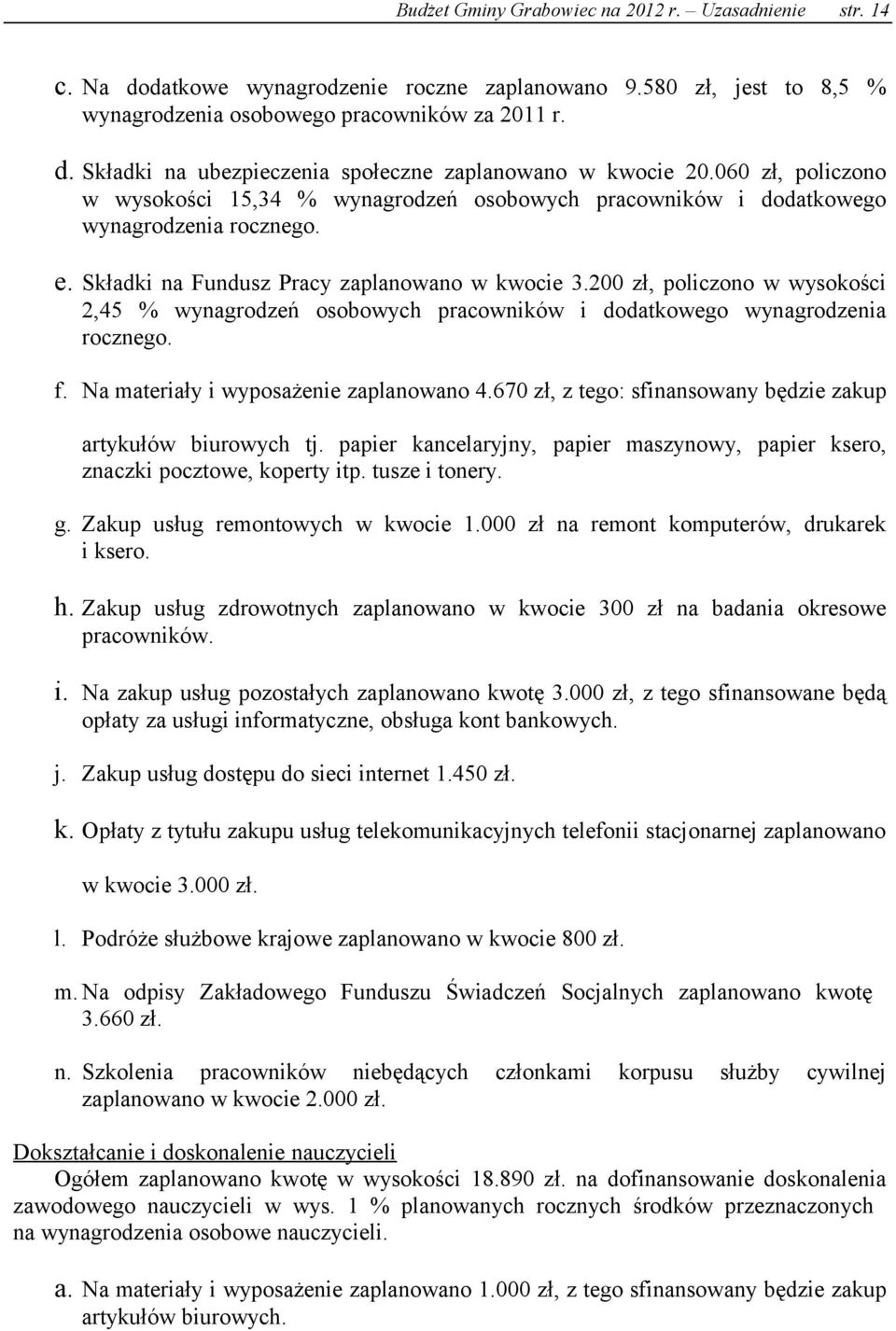 200 zł, policzono w wysokości 2,45 % wynagrodzeń osobowych pracowników i dodatkowego wynagrodzenia rocznego. f. Na materiały i wyposażenie zaplanowano 4.