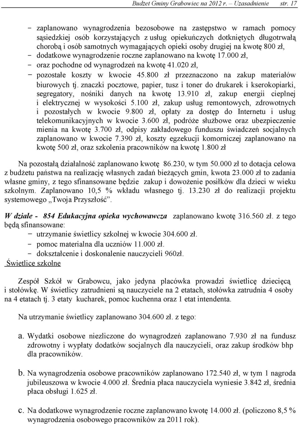 drugiej na kwotę 800 zł, - dodatkowe wynagrodzenie roczne zaplanowano na kwotę 17.000 zł, - oraz pochodne od wynagrodzeń na kwotę 41.020 zł, - pozostałe koszty w kwocie 45.