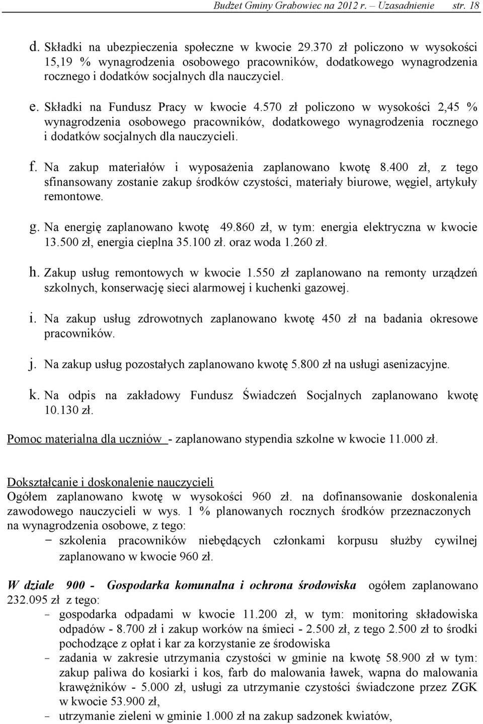 570 zł policzono w wysokości 2,45 % wynagrodzenia osobowego pracowników, dodatkowego wynagrodzenia rocznego i dodatków socjalnych dla nauczycieli. f.