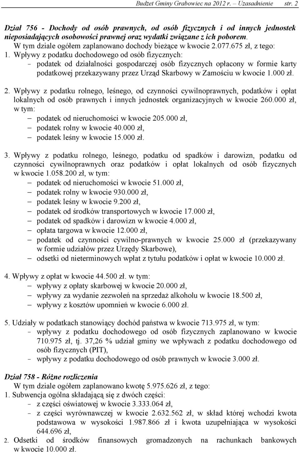 W tym dziale ogółem zaplanowano dochody bieżące w kwocie 2.077.675 zł, z tego: 1.