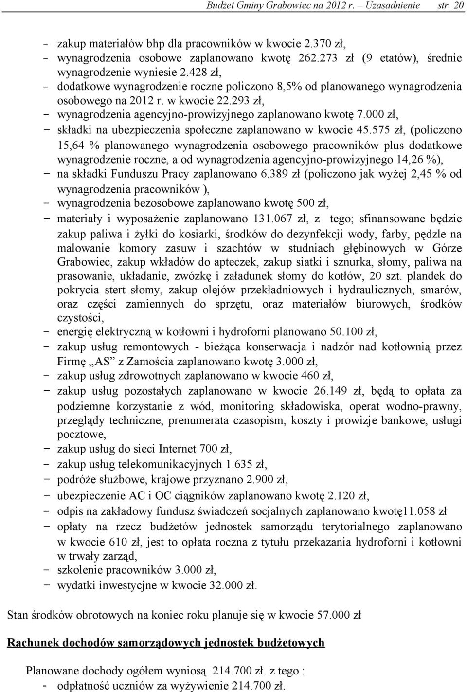 293 zł, - wynagrodzenia agencyjno-prowizyjnego zaplanowano kwotę 7.000 zł, - składki na ubezpieczenia społeczne zaplanowano w kwocie 45.