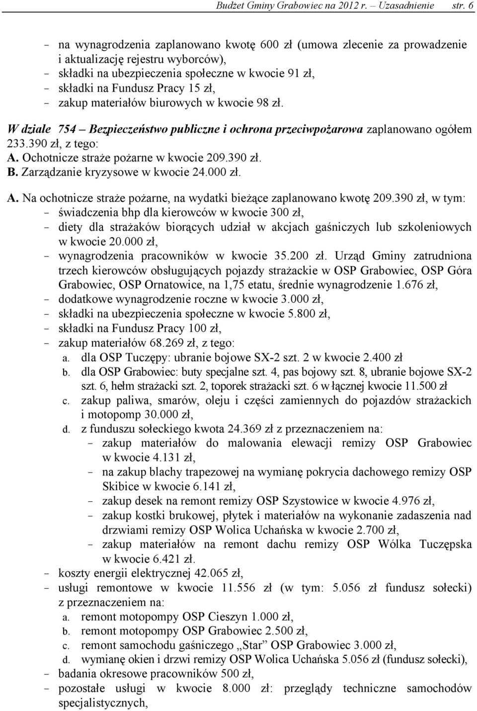 - zakup materiałów biurowych w kwocie 98 zł. W dziale 754 Bezpieczeństwo publiczne i ochrona przeciwpożarowa zaplanowano ogółem 233.390 zł, z tego: A. Ochotnicze straże pożarne w kwocie 209.390 zł. B. Zarządzanie kryzysowe w kwocie 24.