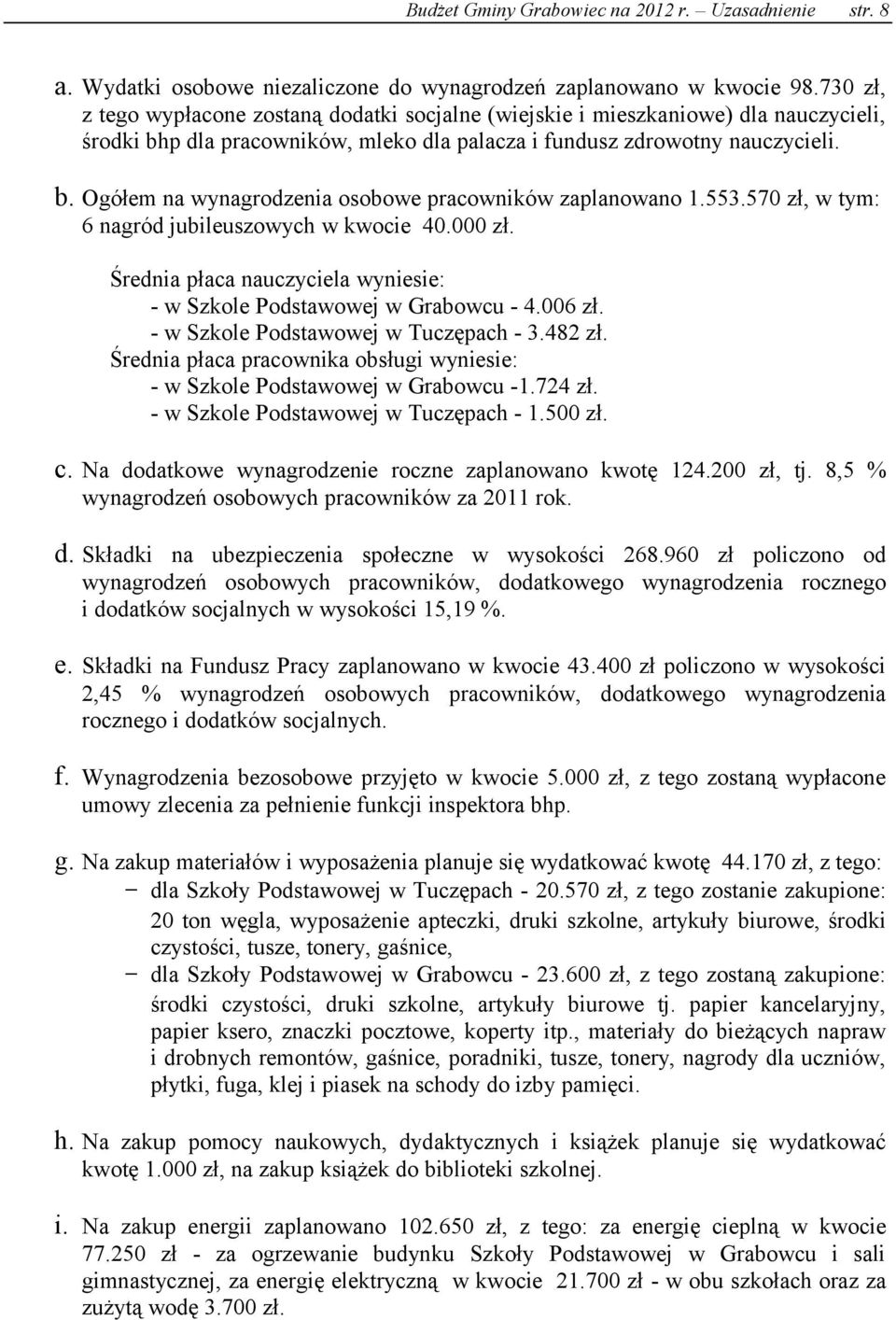 553.570 zł, w tym: 6 nagród jubileuszowych w kwocie 40.000 zł. Średnia płaca nauczyciela wyniesie: - w Szkole Podstawowej w Grabowcu - 4.006 zł. - w Szkole Podstawowej w Tuczępach - 3.482 zł.