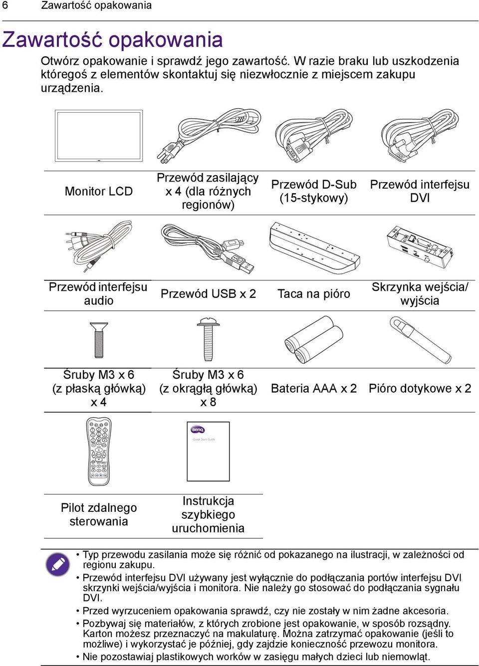 6 (z płaską główką) x 4 Śruby M3 x 6 (z okrągłą główką) x 8 Bateria AAA x 2 Pióro dotykowe x 2 Pilot zdalnego sterowania Instrukcja szybkiego uruchomienia Typ przewodu zasilania może się różnić od