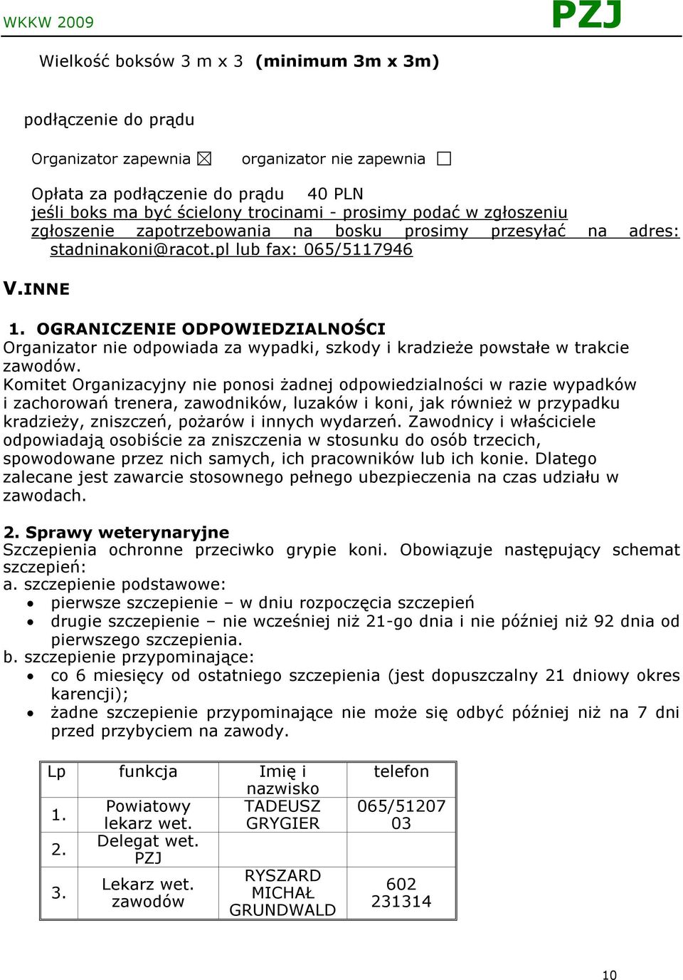 OGRANICZENIE ODPOWIEDZIALNOŚCI Organizator nie odpowiada za wypadki, szkody i kradzieże powstałe w trakcie zawodów.