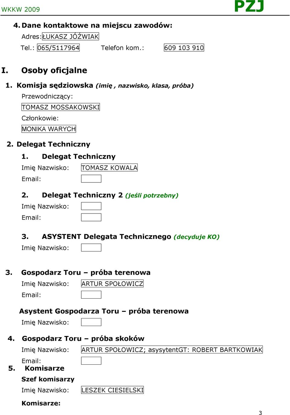 Delegat Techniczny TOMASZ KOWALA 2. Delegat Techniczny 2 (jeśli potrzebny) 3. ASYSTENT Delegata Technicznego (decyduje KO) 3.