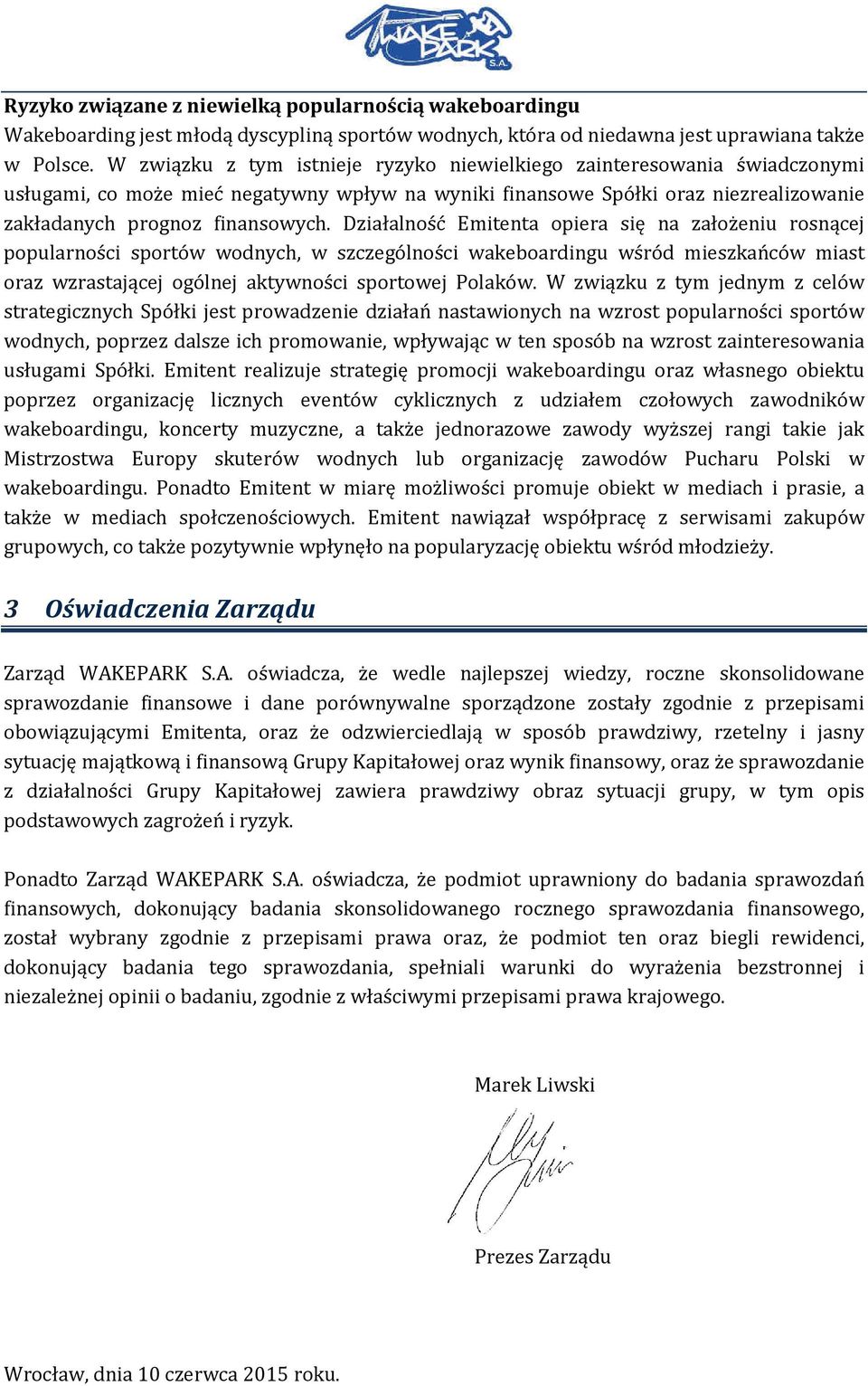 Działalność Emitenta opiera się na założeniu rosnącej popularności sportów wodnych, w szczególności wakeboardingu wśród mieszkańców miast oraz wzrastającej ogólnej aktywności sportowej Polaków.