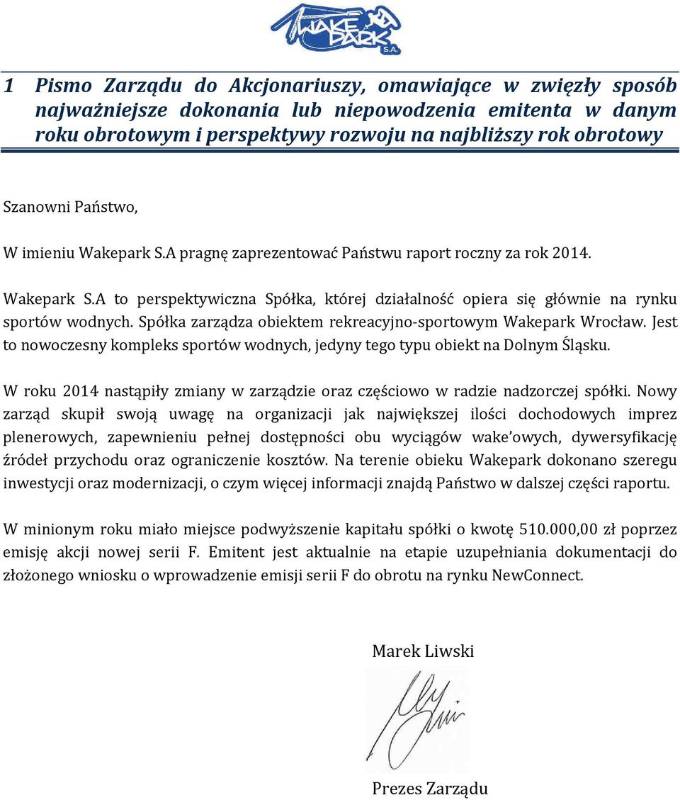 Spółka zarządza obiektem rekreacyjno-sportowym Wakepark Wrocław. Jest to nowoczesny kompleks sportów wodnych, jedyny tego typu obiekt na Dolnym Śląsku.