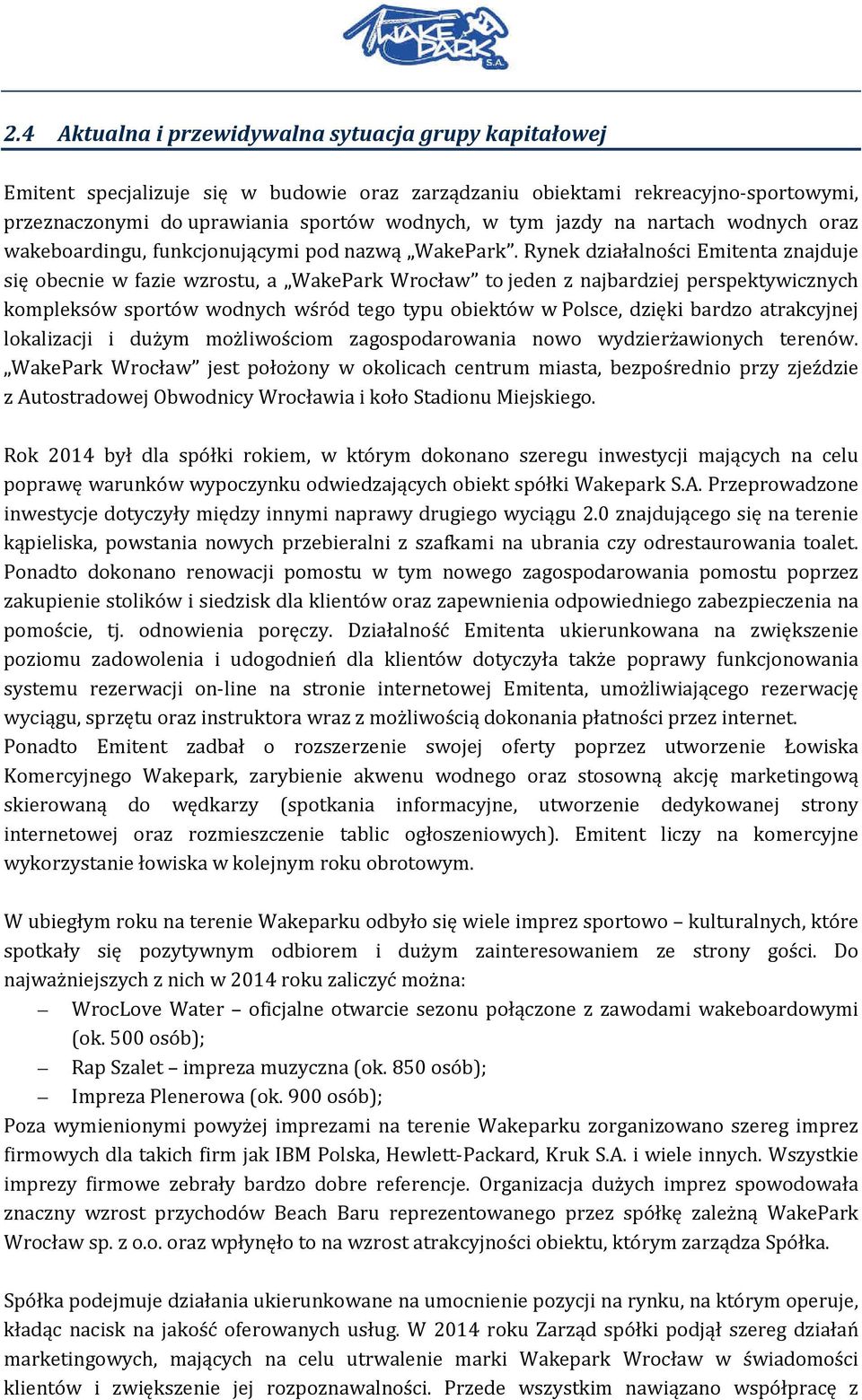 Rynek działalności Emitenta znajduje się obecnie w fazie wzrostu, a WakePark Wrocław to jeden z najbardziej perspektywicznych kompleksów sportów wodnych wśród tego typu obiektów w Polsce, dzięki