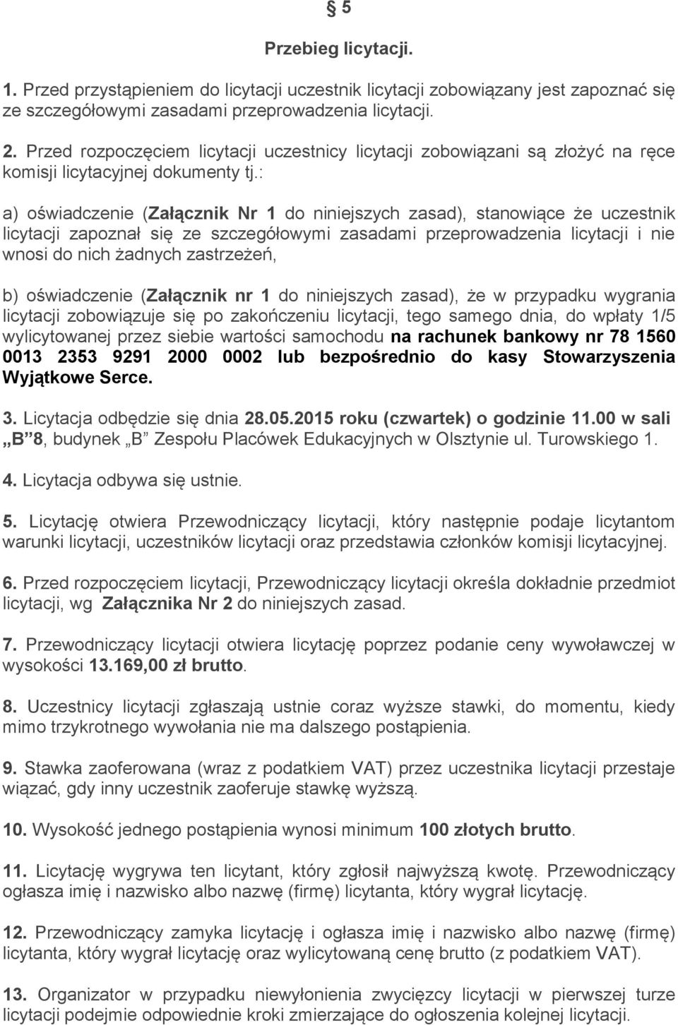 : a) oświadczenie (Załącznik Nr 1 do niniejszych zasad), stanowiące że uczestnik licytacji zapoznał się ze szczegółowymi zasadami przeprowadzenia licytacji i nie wnosi do nich żadnych zastrzeżeń, b)